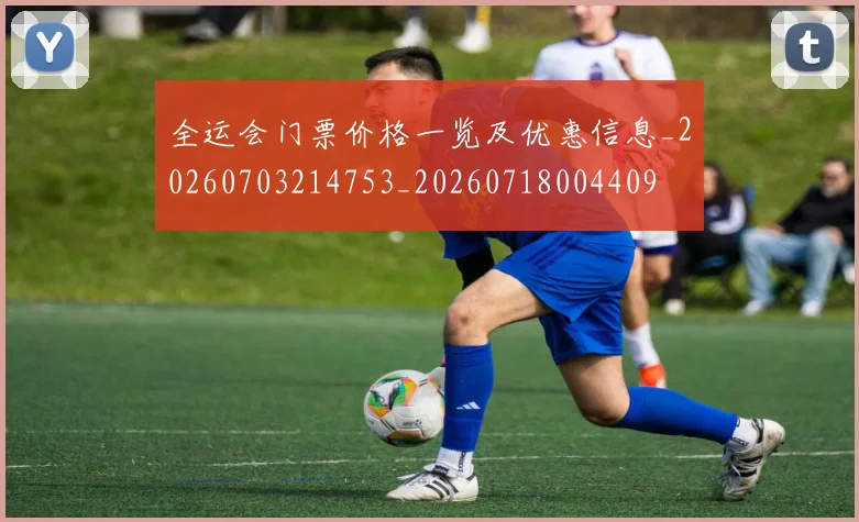 全运会门票价格一览及优惠信息_20260703214753_20260718004409