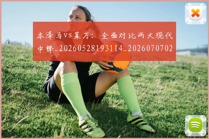 本泽马vs莱万:全面对比两大现代中锋_20260528193114_20260707021744