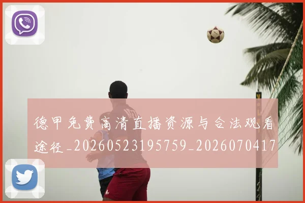德甲免费高清直播资源与合法观看途径_20260523195759_20260704172834