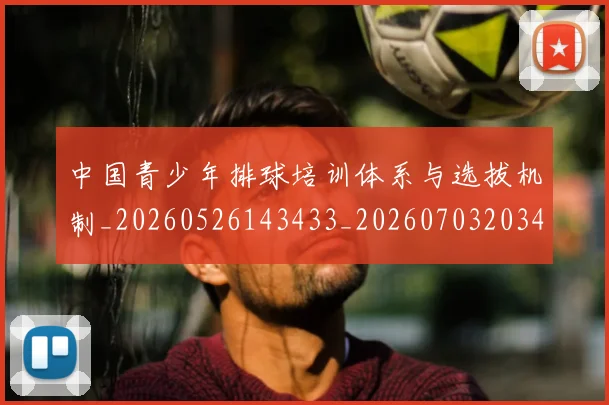中国青少年排球培训体系与选拔机制_20260526143433_20260703203401_20260716184101