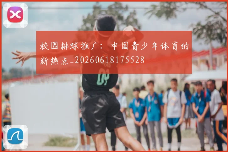 校园排球推广：中国青少年体育的新热点_20260618175528
