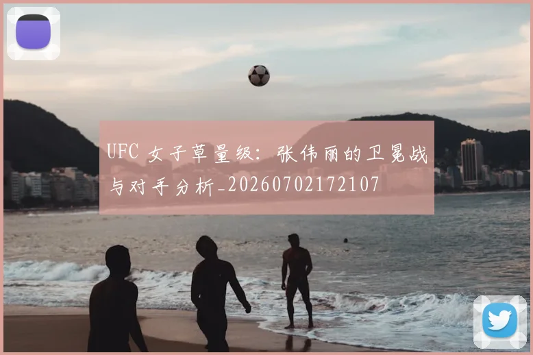 UFC 女子草量级：张伟丽的卫冕战与对手分析_20260702172107